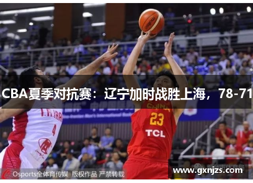 CBA夏季对抗赛：辽宁加时战胜上海，78-71